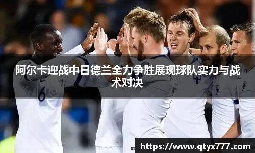 阿尔卡迎战中日德兰全力争胜展现球队实力与战术对决